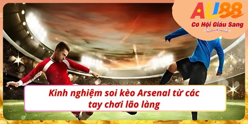 Soi kèo Arsenal chuẩn để chọn và vào kèo hiệu quả