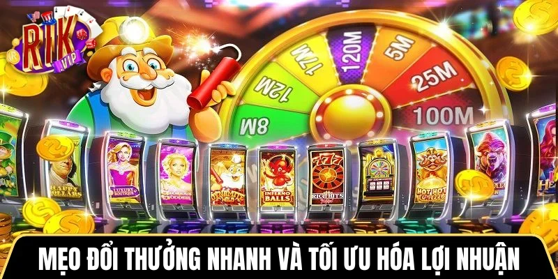 Mẹo đổi thưởng nhanh và tối ưu hóa lợi nhuận