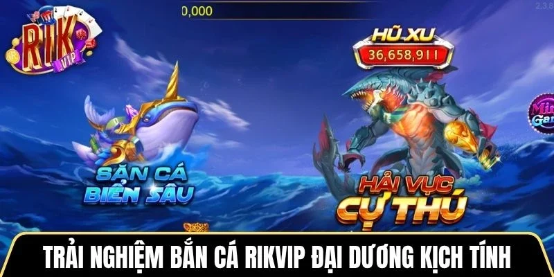 Trải nghiệm bắn cá Rikvip đại dương kịch tính