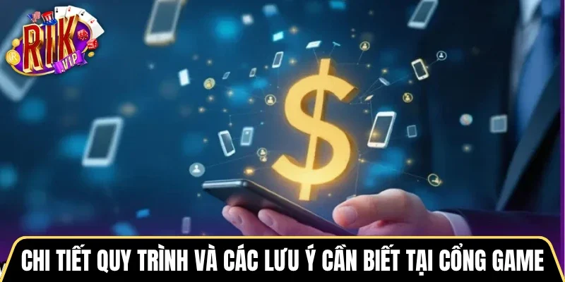 Chi tiết quy trình và các lưu ý cần biết tại cổng game
